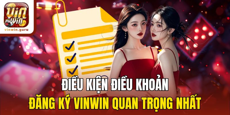 Điều kiện điều khoản đăng ký Vinwin quan trọng nhất