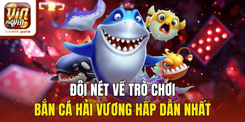 Đôi nét về trò chơi bắn cá Hải Vương hấp dẫn nhất