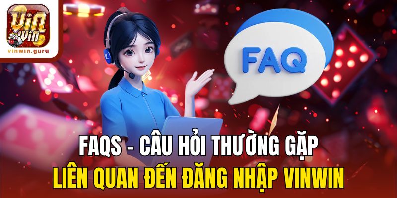FAQs - Câu hỏi thường gặp liên quan đến đăng nhập Vinwin