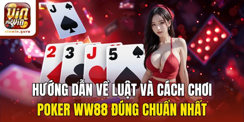 Hướng dẫn về luật và cách chơi Poker WW88 đúng chuẩn nhất