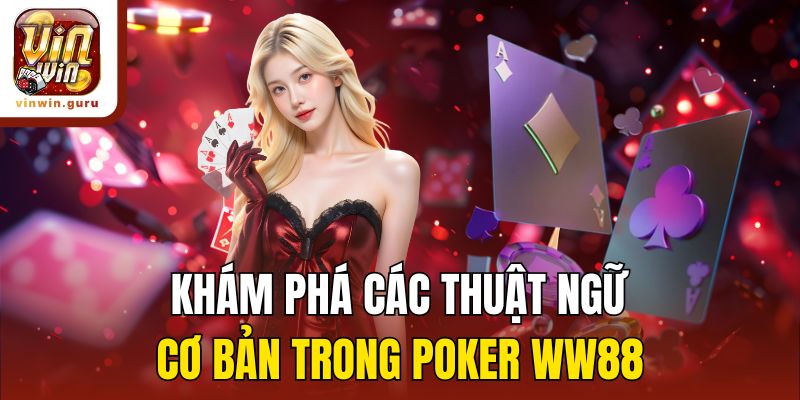 Khám phá các thuật ngữ cơ bản trong Poker WW88