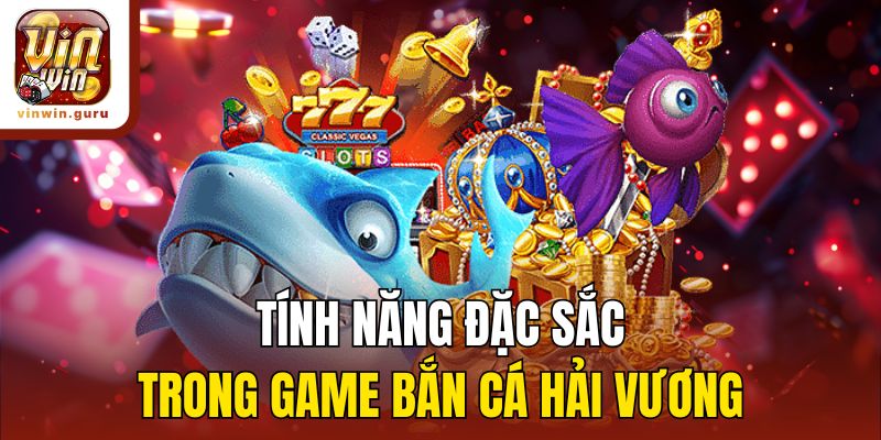 Tính năng đặc sắc trong game bắn cá Hải Vương